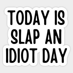 Today Is Slap An Idiot Day Sticker